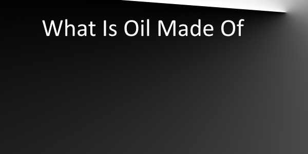 What Is Oil Made Of